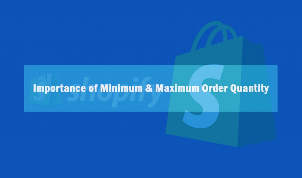 Importance of Minimum and Maximum Order Quantity On Your Shopify Store