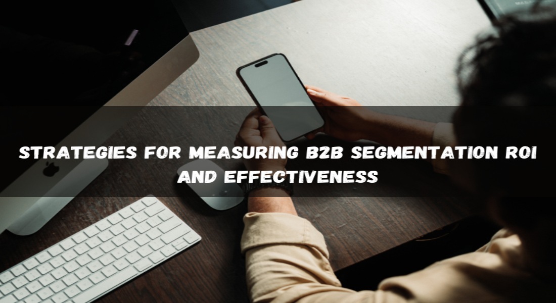 Strategies for Measuring B2B Segmentation ROI and Effectiveness