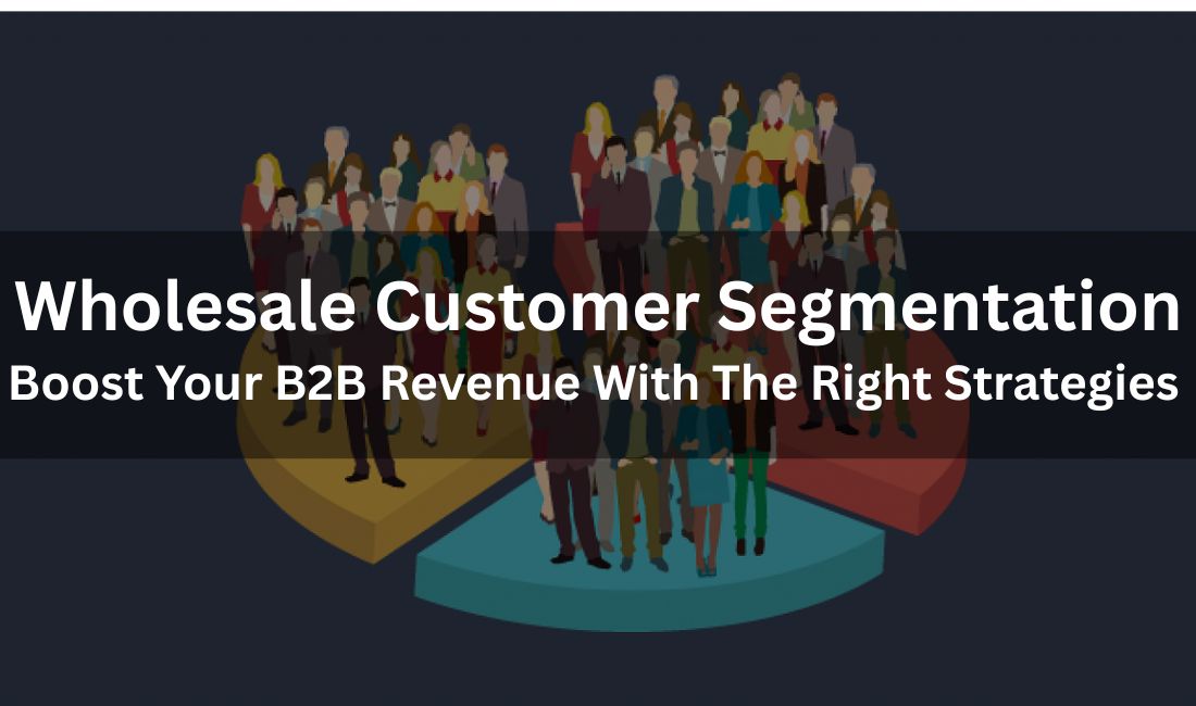B2B segmentation to boost your wholesale revenue