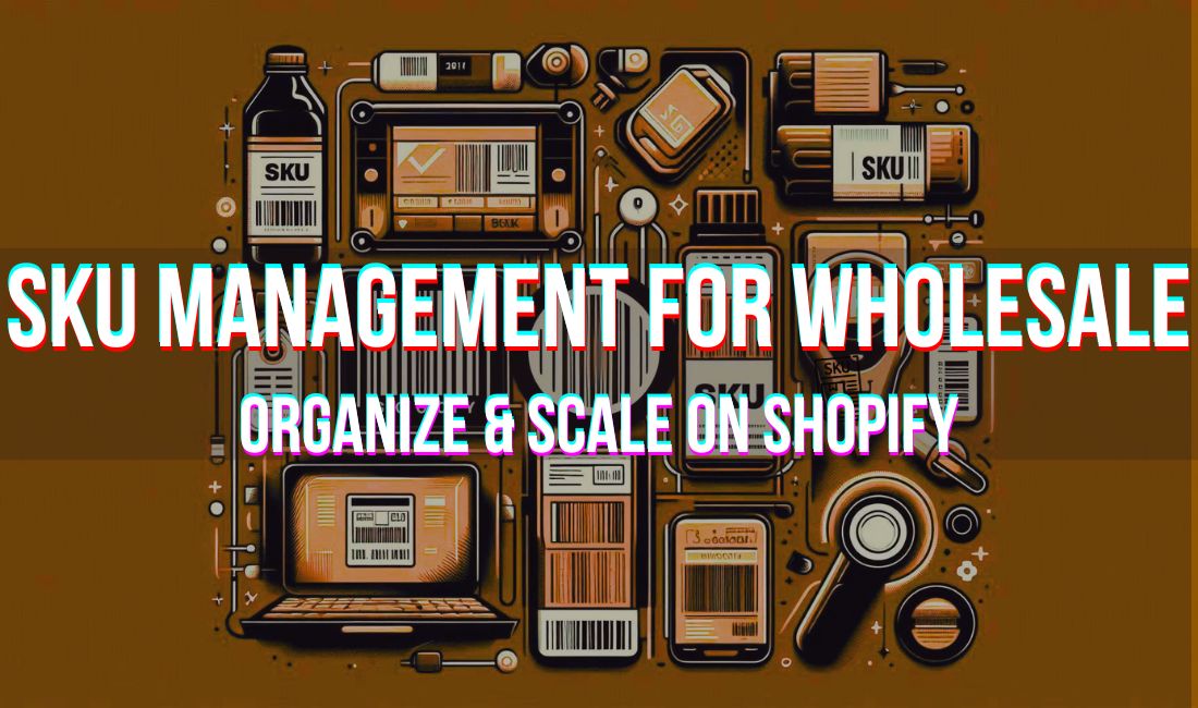 SKU management for wholesale: organize and scale on Shopify